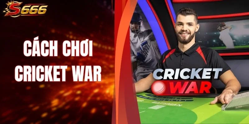Hướng Dẫn Cách Chơi Cricket War Từ Chuyên Gia S666