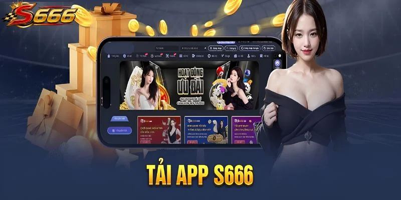 Những lợi ích đáng chú ý khi tải app S666