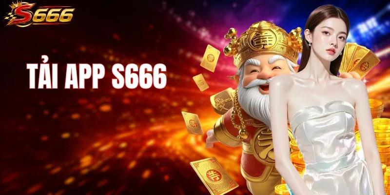 Tải App S666 - Hướng Dẫn Cài Nhanh Trên Mọi Thiết Bị